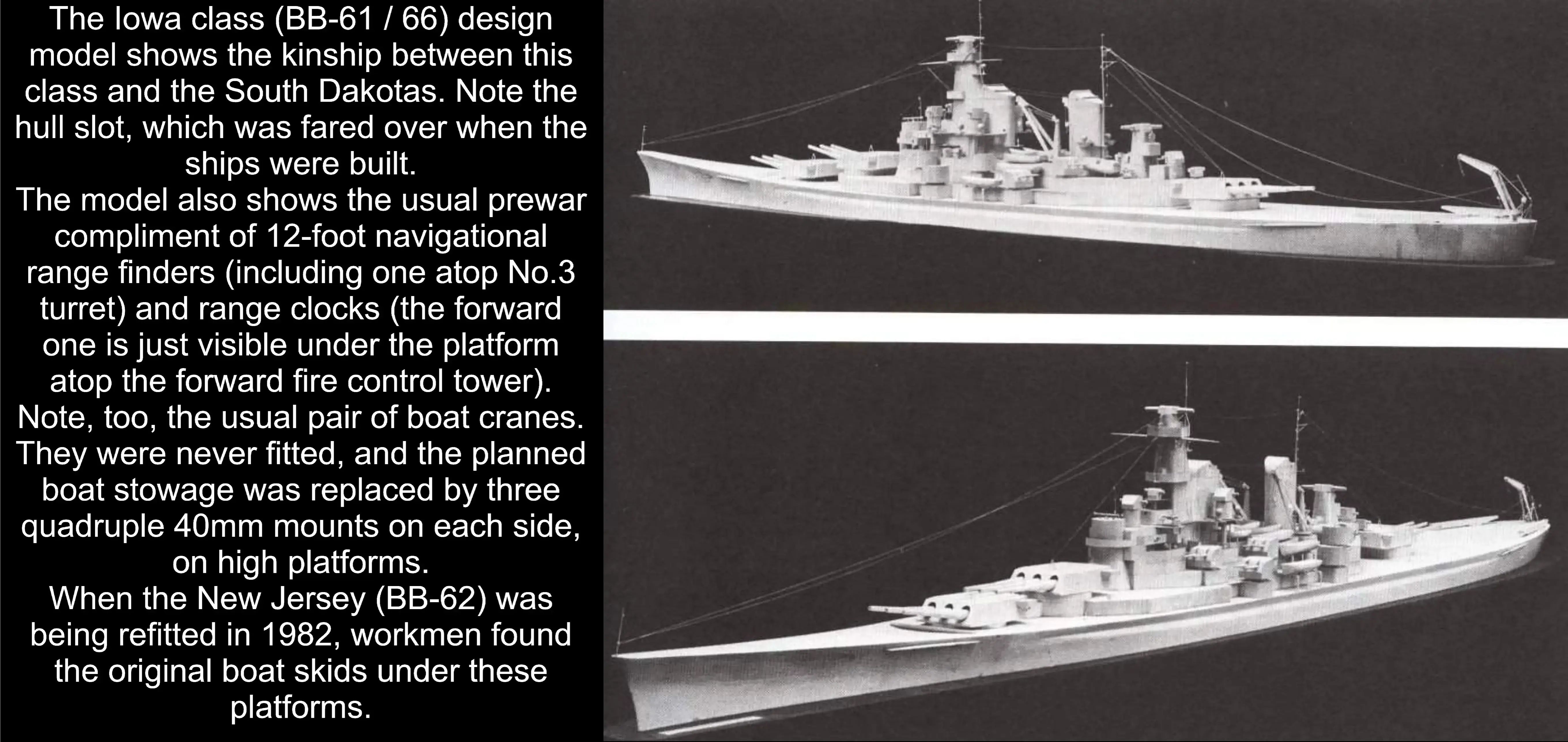 The Iowa class (BB-61 / 66) design model shows the kinship between this class and the South Dakotas. Note the hull slot, which was fared over when the ships were built.